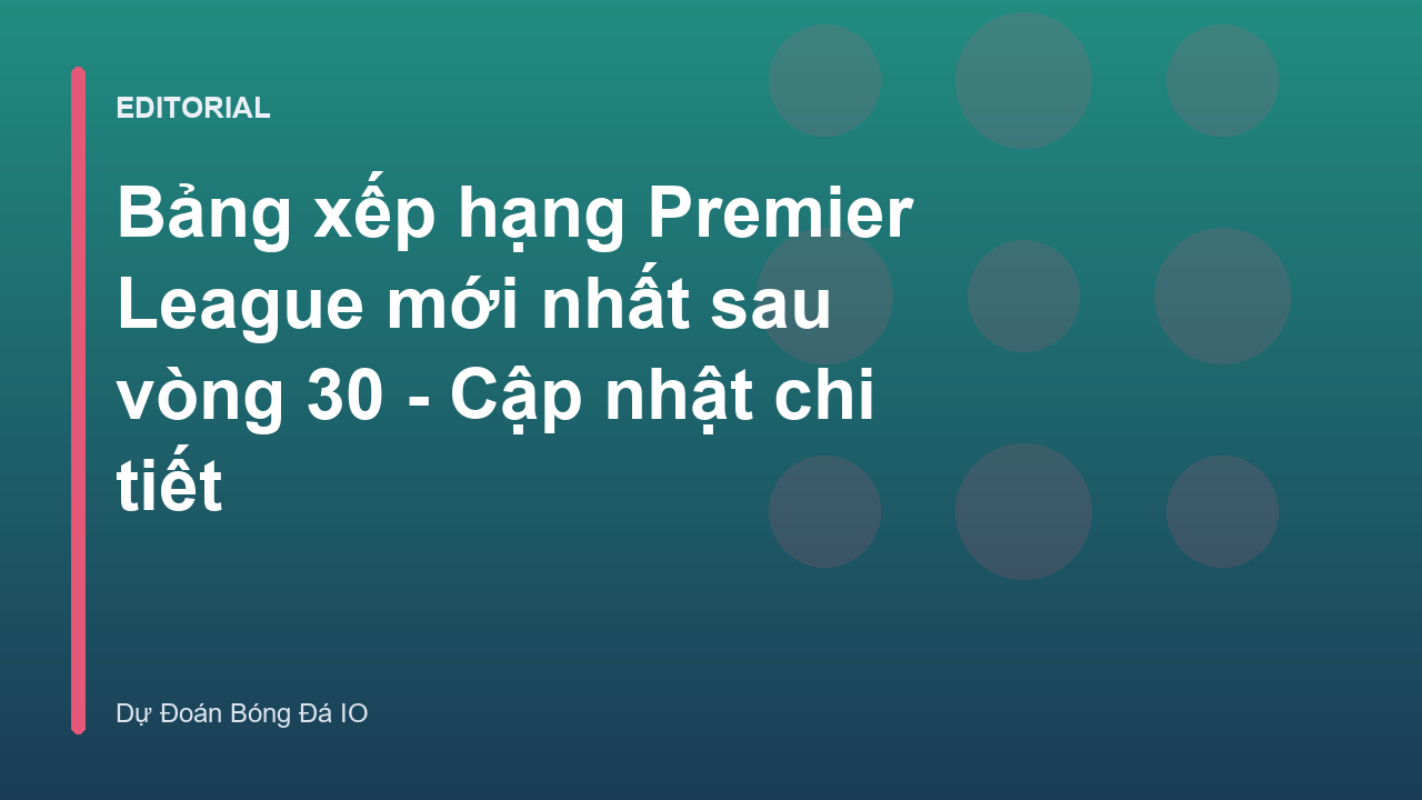 Bảng xếp hạng Premier League sau vòng 30