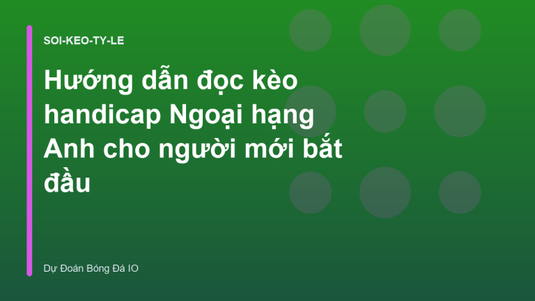 Hướng dẫn đọc kèo handicap Ngoại hạng Anh cho người mới bắt đầu