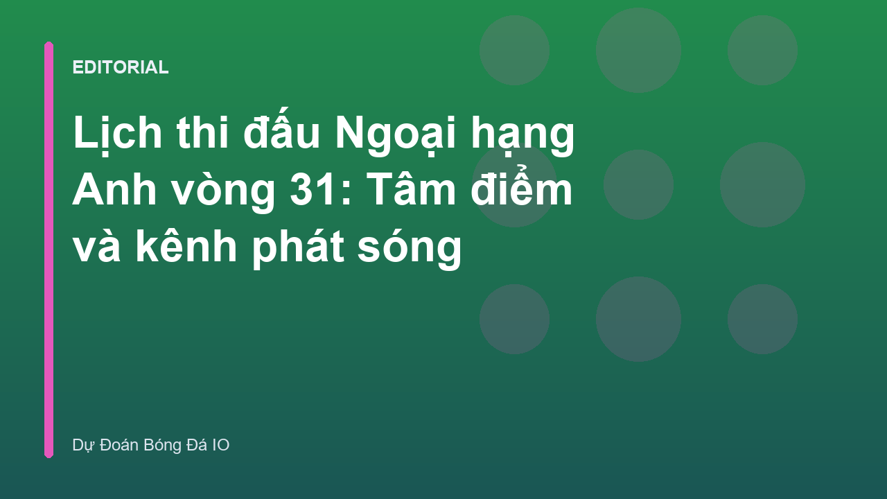 Lịch thi đấu Ngoại hạng Anh vòng 31