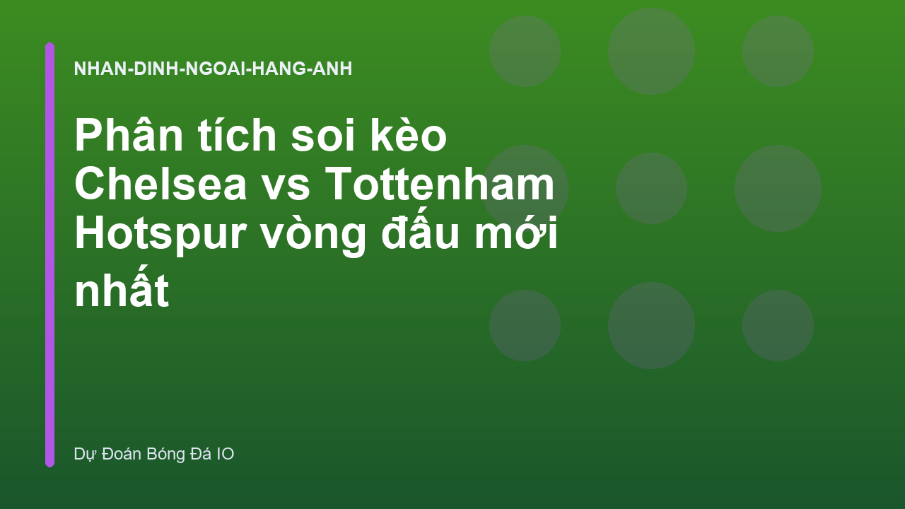Phân tích soi kèo Chelsea vs Tottenham Hotspur vòng đấu mới nhất
