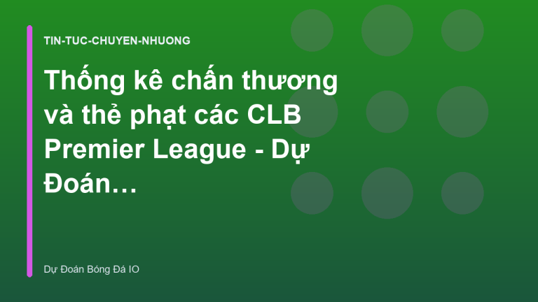 Thống kê chấn thương và thẻ phạt các CLB Premier League - Dự Đoán Bóng Đá IO
